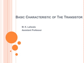 Basic Characteristic of The Transistor M. K. Laliwala Assistant Professor 