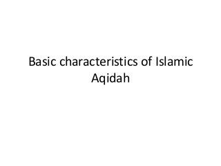 Basic characteristics of Islamic
Aqidah
 