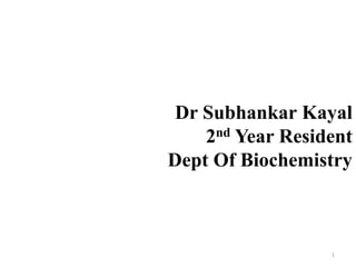 Dr Subhankar Kayal
2nd Year Resident
Dept Of Biochemistry
1
 