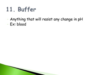 -   Anything that will resist any change in pH
-   Ex: blood
 