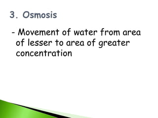 - Movement of water from area
 of lesser to area of greater
 concentration
 
