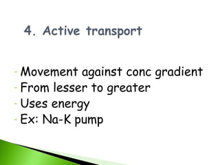 - Movement against conc gradient
- From lesser to greater
- Uses energy
- Ex: Na-K pump
 