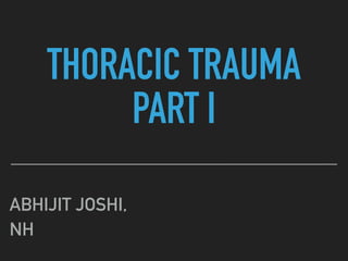 THORACIC TRAUMA
PART I
ABHIJIT JOSHI,
NH
 