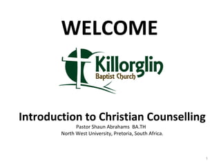 1
Introduction to Christian Counselling
Pastor Shaun Abrahams BA.TH
North West University, Pretoria, South Africa.
WELCOME
 