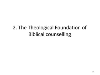29
2. The Theological Foundation of
Biblical counselling
 