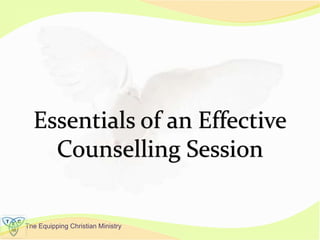 The Equipping Christian Ministry
Essentials of an Effective
Counselling Session
 