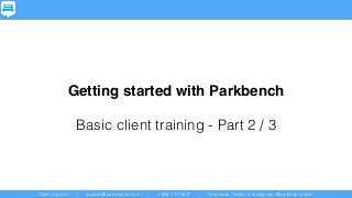 Client Support | support@parkbench.com | 1-866-721-3807 | Facebook, Twitter, & Instagram: @parkbenchteam
Getting started with Parkbench
Basic client training - Part 2 / 3
 