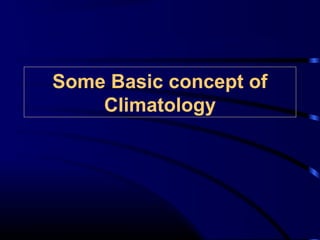 Some Basic concept of
Climatology
 