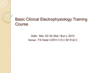 Basic Clinical Electrophysiology Training
Course

         Date: Mar. 23~24 (Sat.~Sun.), 2013
       Venue: FX Hotel 富驛時尚酒店 B1會議室
 