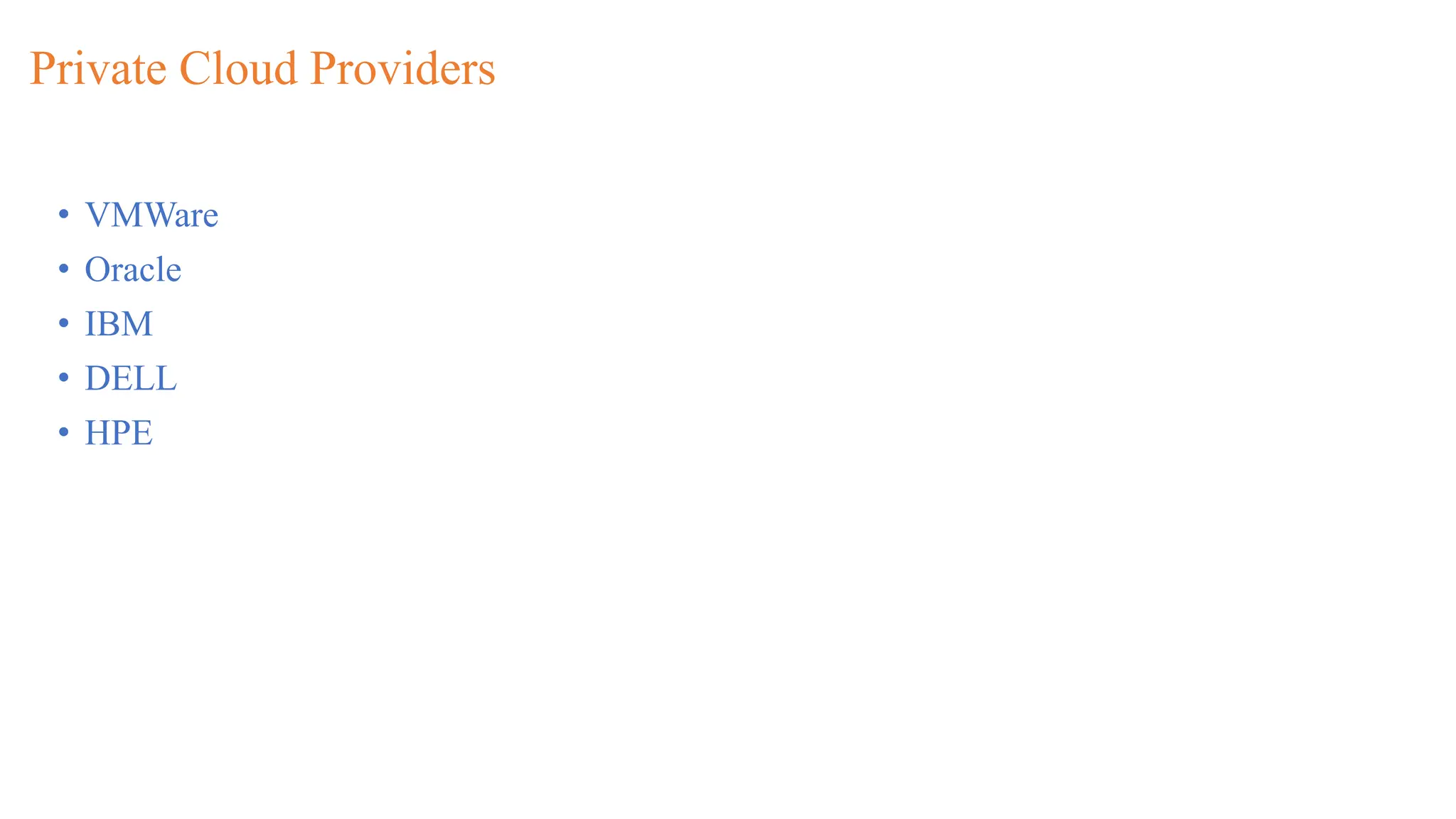 Private Cloud Providers
• VMWare
• Oracle
• IBM
• DELL
• HPE
 