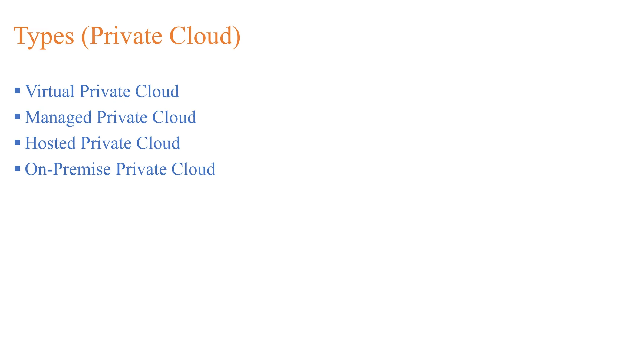 Types (Private Cloud)
 Virtual Private Cloud
 Managed Private Cloud
 Hosted Private Cloud
 On-Premise Private Cloud
 