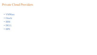 Private Cloud Providers
• VMWare
• Oracle
• IBM
• DELL
• HPE
 