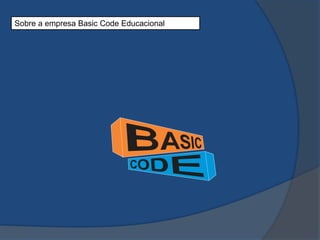 Sobre a empresa Basic Code Educacional
 