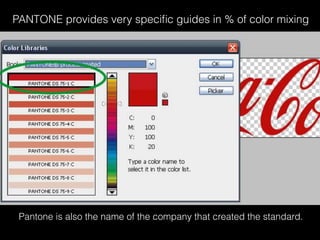 PANTONE provides very speciﬁc guides in % of color mixing
Pantone is also the name of the company that created the standard.
 