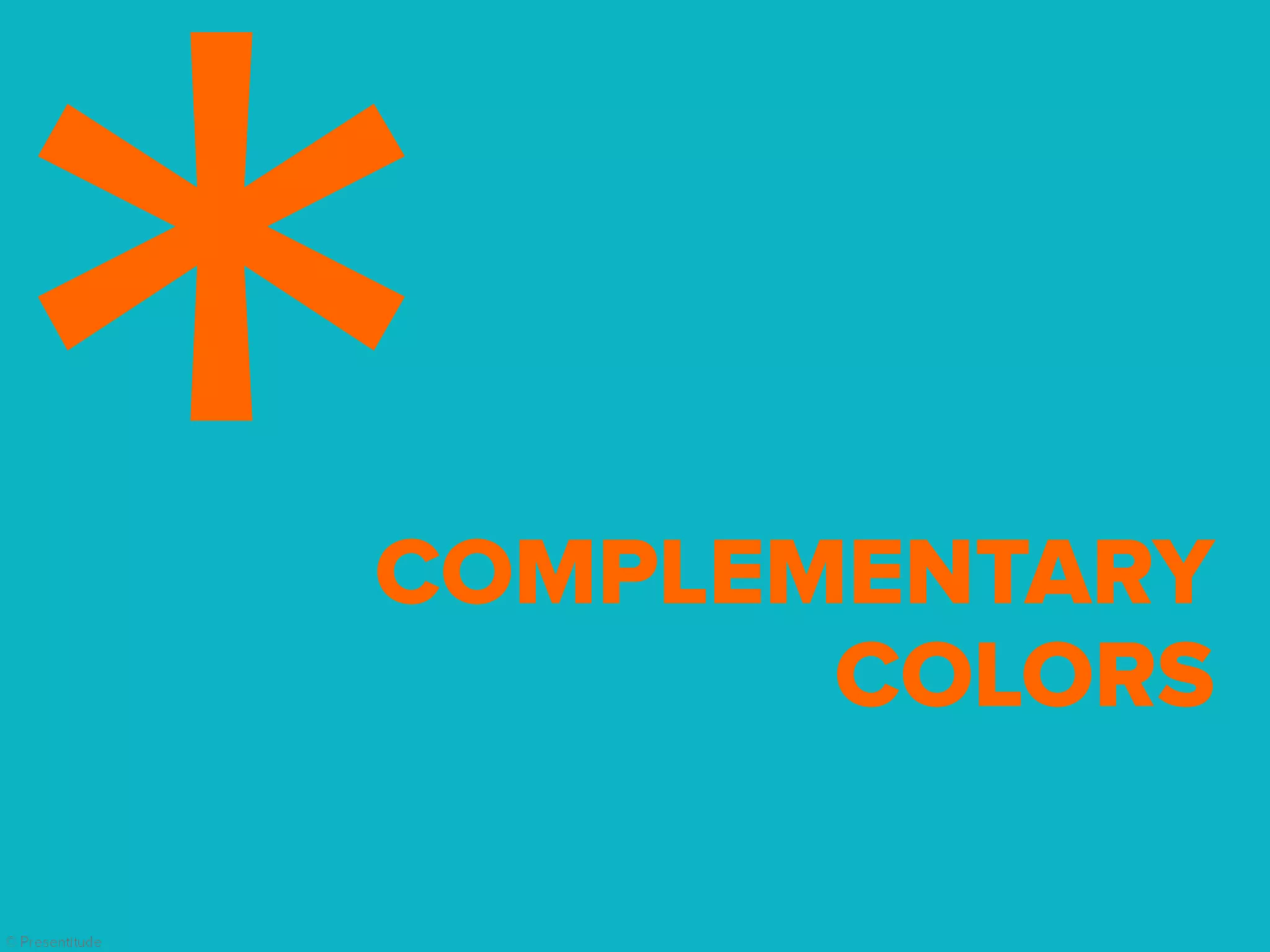 © Presentitude
COMPLEMENTARY
COLORS
 