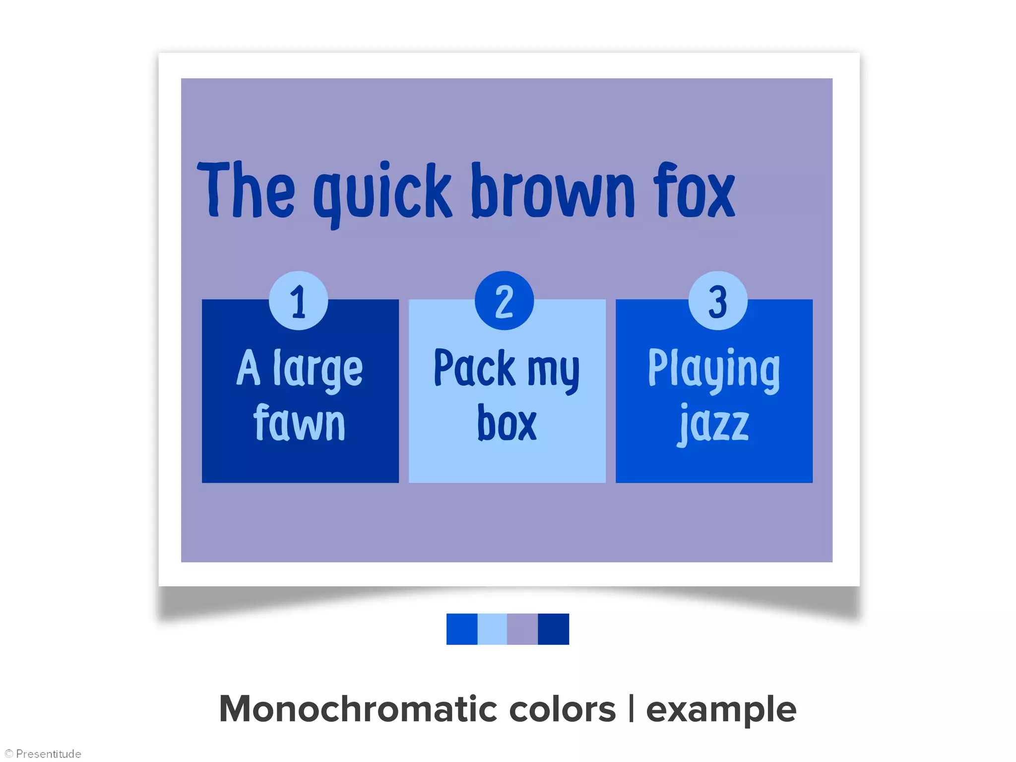 The quick brown fox
Pack my
box
A large
fawn
Playing
jazz
1 2 3
Monochromatic colors | example
 