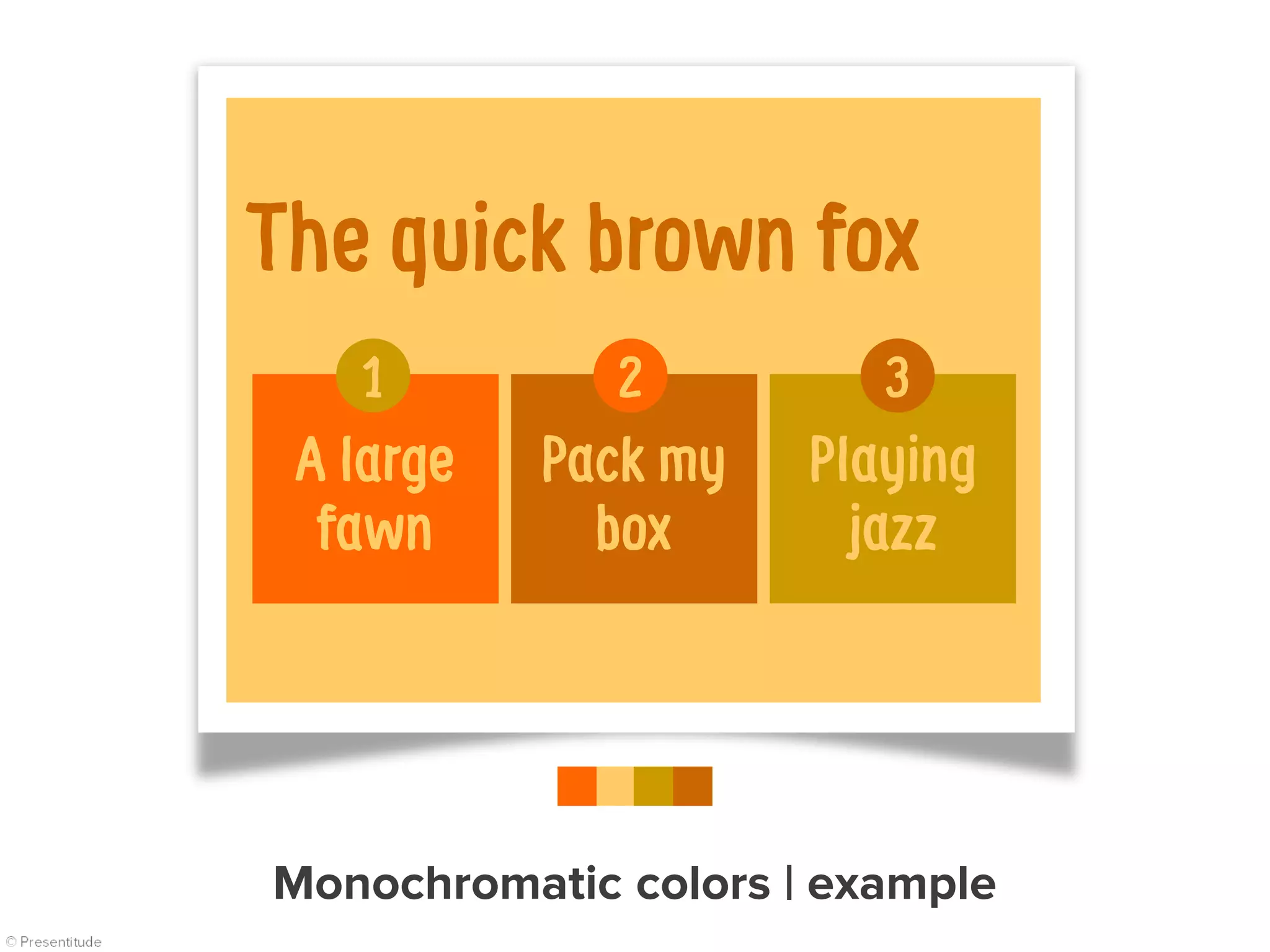 The quick brown fox
Pack my
box
A large
fawn
Playing
jazz
1 2 3
Monochromatic colors | example
 