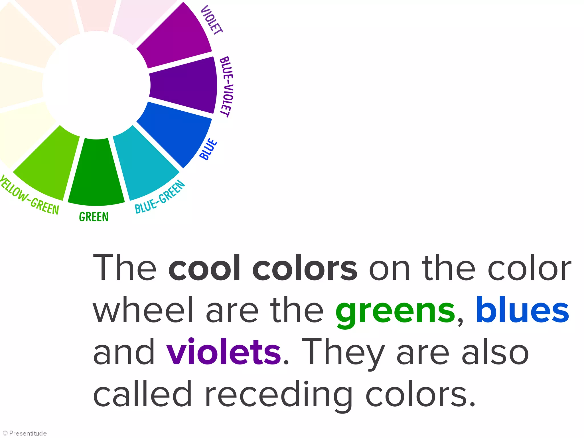 The cool colors on the color
wheel are the greens, blues
and violets. They are also
called receding colors.
GREEN
 