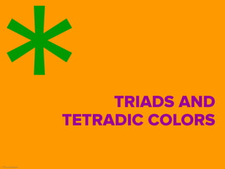 © Presentitude
TRIADS AND
TETRADIC COLORS
 