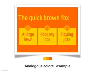 The quick brown fox
Pack my
box
A large
fawn
Playing
jazz
1 2 3
Analogous colors | example
 