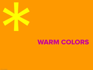 © Presentitude
WARM COLORS
 