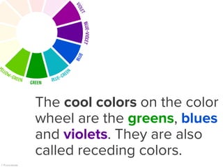 The cool colors on the color
wheel are the greens, blues
and violets. They are also
called receding colors.
GREEN
 