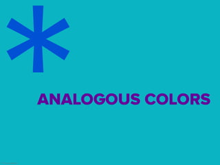 Analogous colors are colors
next to each other on the
wheel. They share an
undertone of the same color.
 