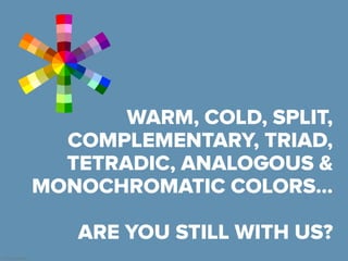 Warm colors
Cool colors
Split complementary colors
Triad colors
Tetradic colors
Analogous colors
Monochromatic colors
Comp...