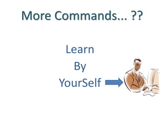 More Commands... ??
Learn
By
YourSelf
 