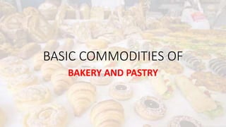 BASIC COMMODITIES OF
BAKERY AND PASTRY
 