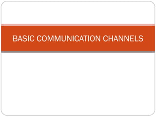 BASIC COMMUNICATION CHANNELS
 