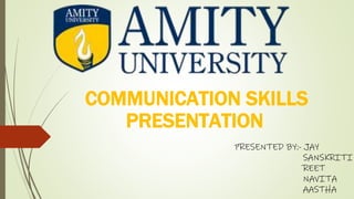 COMMUNICATION SKILLS
PRESENTATION
PRESENTED BY:- JAY
SANSKRITI
REET
NAVITA
AASTHA
 