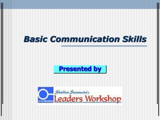 Basic Communication Skills
Presented by
 