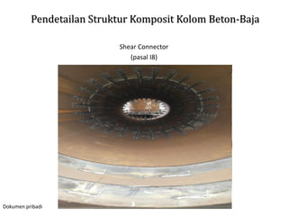 Pendetailan Struktur Komposit Kolom Beton-Baja
Shear Connector
(pasal I8)
Dokumen pribadi
 