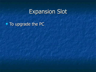 Expansion Slot To upgrade the PC  