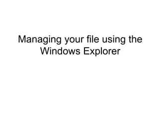 Managing your file using the Windows Explorer 