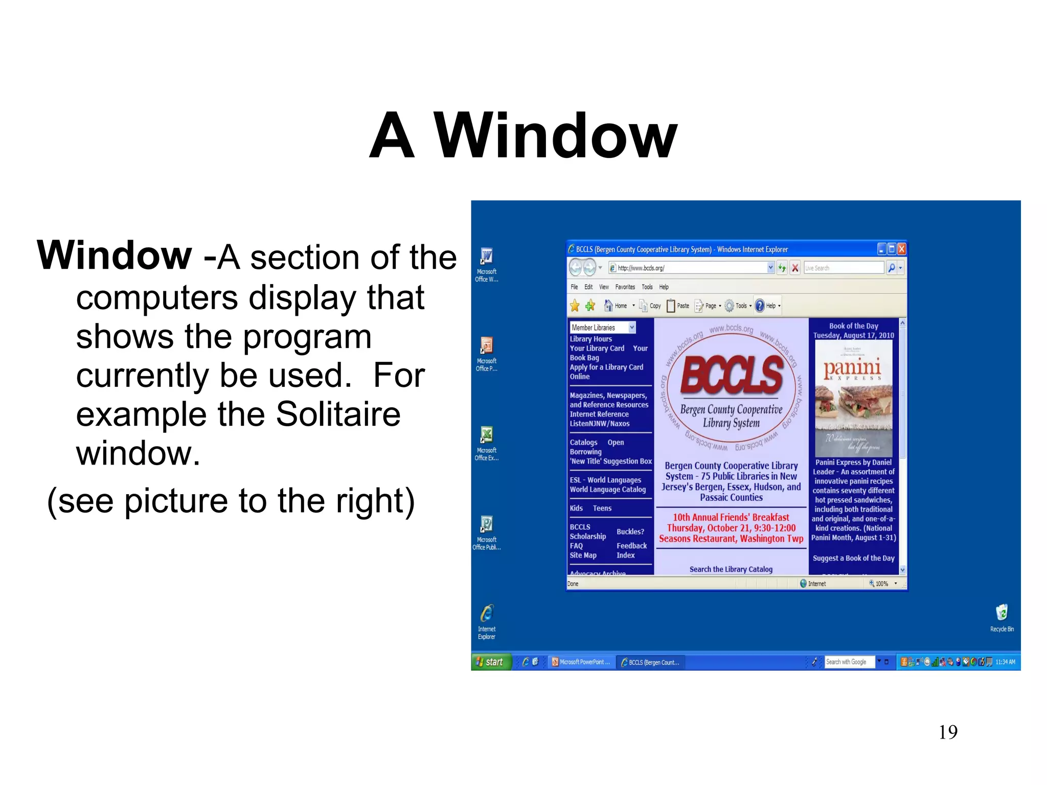 A Window Window  - A section of the computers display that shows the program currently be used.  For example the Solitaire window. (see picture to the right) 