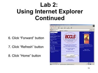 Lab 2:  Using Internet Explorer Continued 6. Click “Forward” button 7. Click “Refresh” button 8. Click “Home” button 