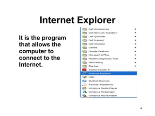 Internet Explorer It is the program that allows the computer to connect to the Internet.  
