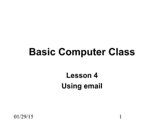 01/29/15 1
Basic Computer Class
Lesson 4
Using email
 