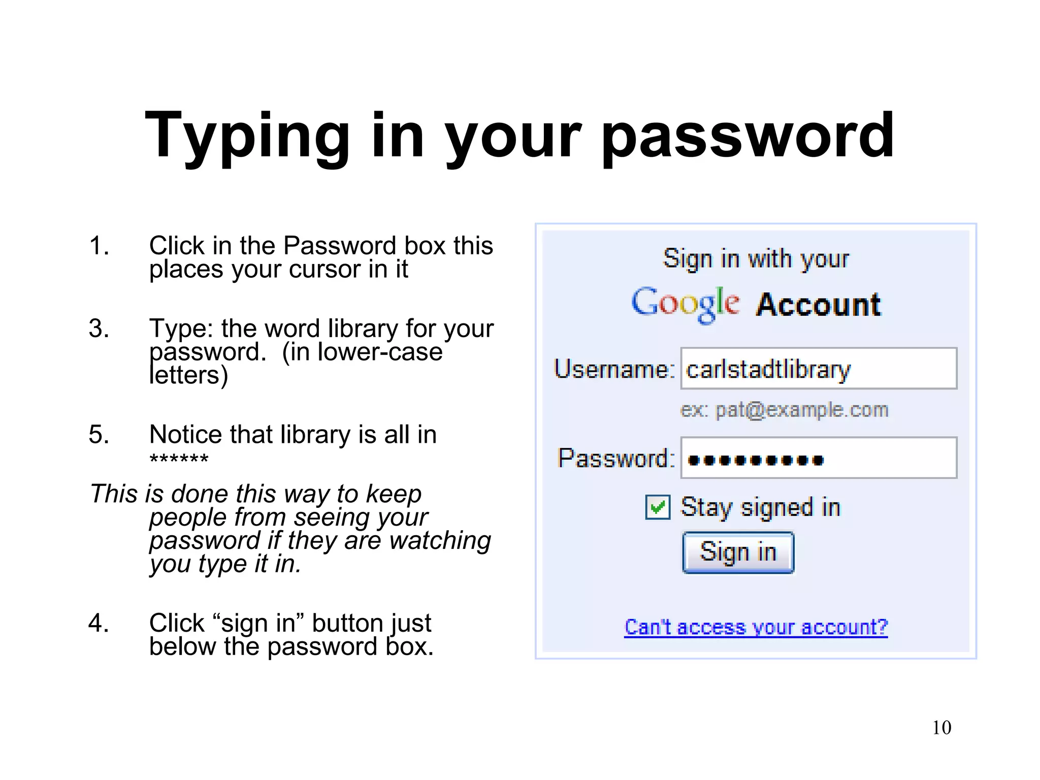 Typing in your password Click in the Password box this places your cursor in it Type: the word library for your password.  (in lower-case letters)  Notice that library is all in  ****** This is done this way to keep people from seeing your password if they are watching you type it in. 4.  Click “sign in” button just below the password box. 