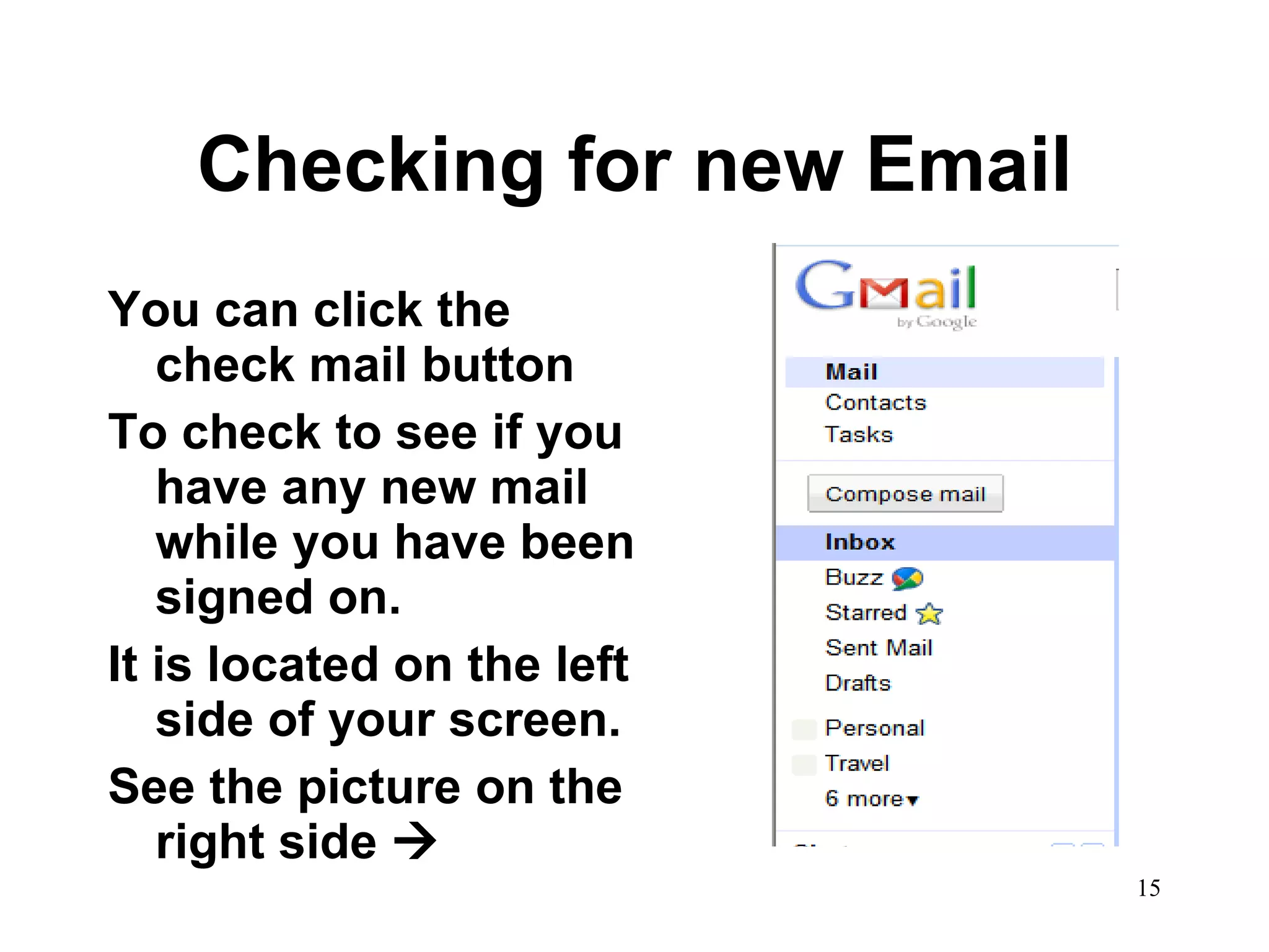 Checking for new Email You can click the check mail button To check to see if you have any new mail while you have been signed on.  It is located on the left side of your screen.  See the picture on the right side     