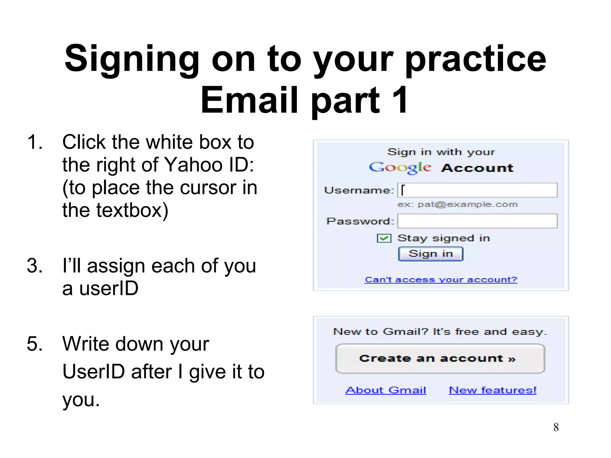 Signing on to your practice Email part 1 Click the white box to the right of Yahoo ID: (to place the cursor in the textbox) I’ll assign each of you a userID Write down your  UserID after I give it to you. 