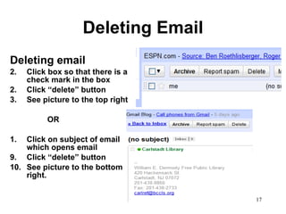Deleting Email Deleting email Click box so that there is a check mark in the box 2. Click “delete” button 3. See picture to the top right   OR 1. Click on subject of email which opens email Click “delete” button See picture to the bottom right. 