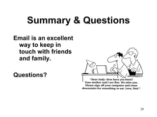 Summary & Questions Email is an excellent way to keep in touch with friends and family.  Questions? 