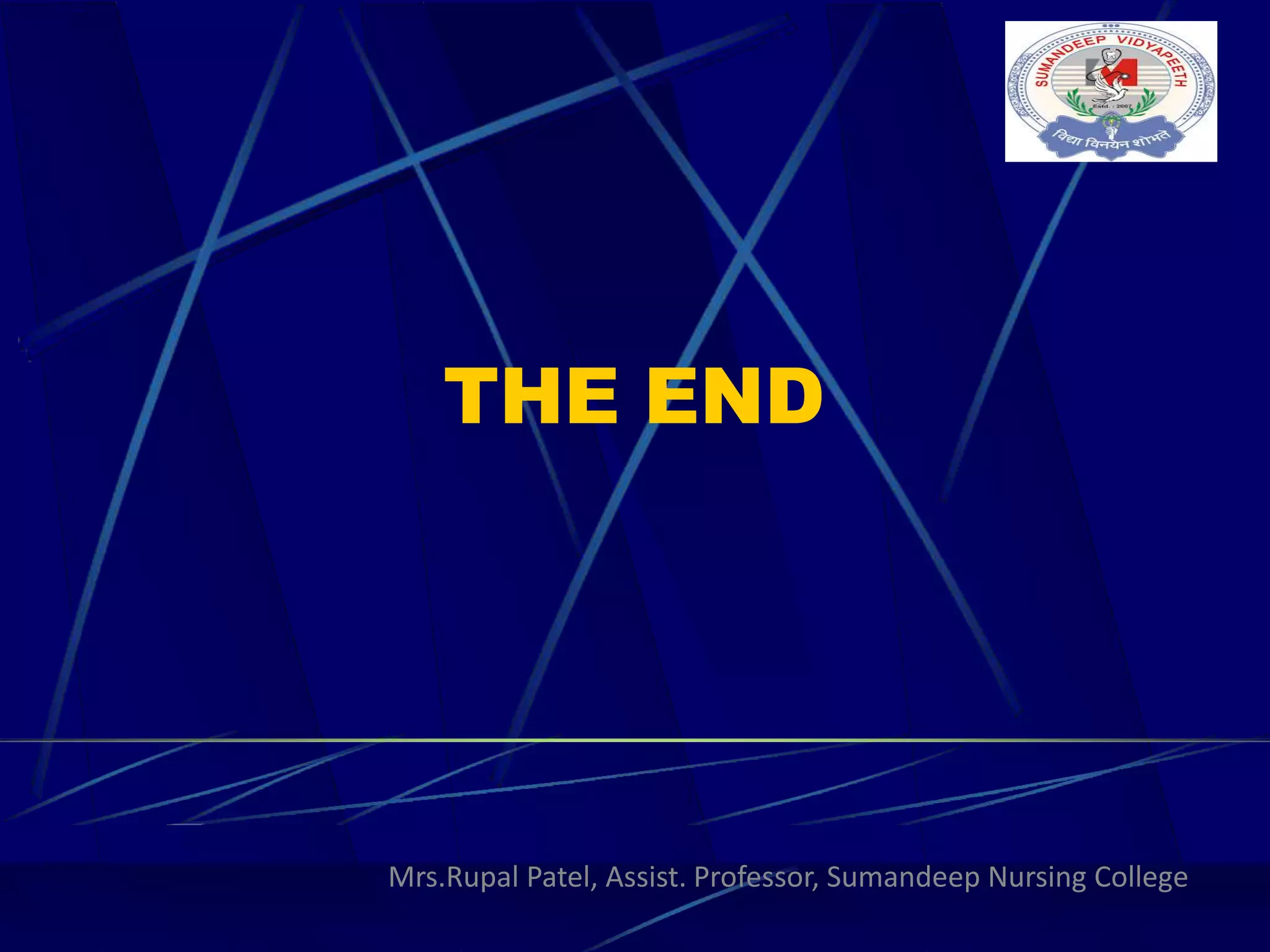 THE END
Mrs.Rupal Patel, Assist. Professor, Sumandeep Nursing College
 