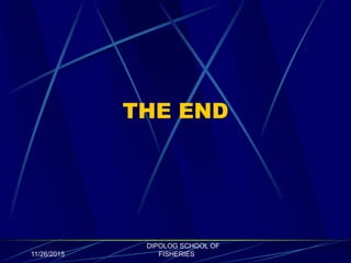 THE END
11/26/2015
DIPOLOG SCHOOL OF
FISHERIES
 