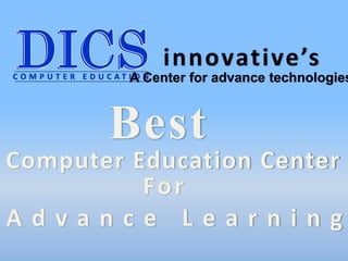 C O M P U T E R E D U C A T I O N
innovative’s
A Center for advance technologies
Best
Computer Education Center
For
A d v a n c e L e a r n i n g
 