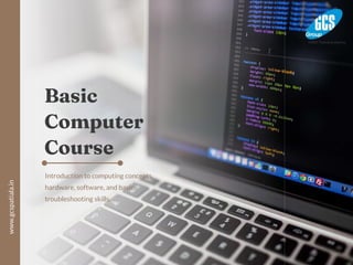 Basic
Computer
Course
Introduction to computing concepts,
hardware, software, and basic
troubleshooting skills.
www.gcspatiala.in
 