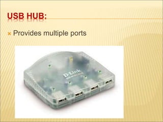 USB HUB: 
 Provides multiple ports 
 